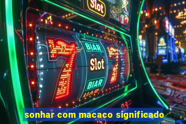 sonhar com macaco significado